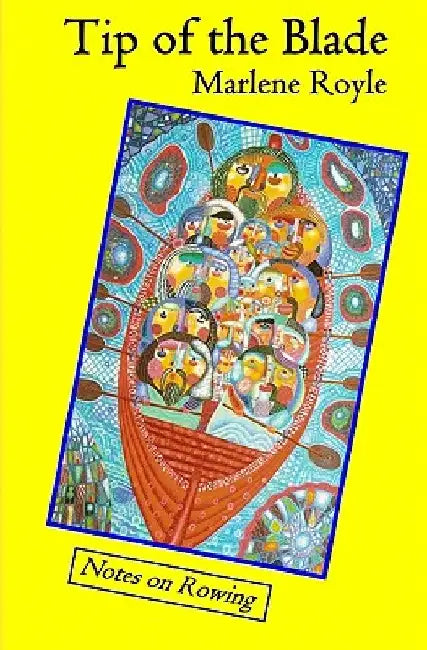 Tip of the Blade: Notes on Rowing by Marlene Royle