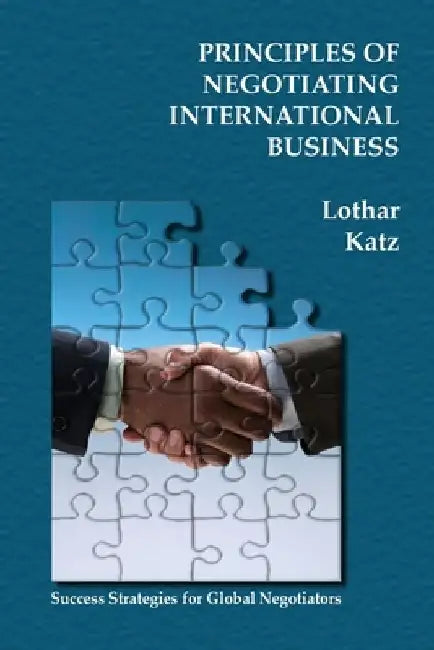 Principles of Negotiating International Business: Success Strategies for Global Negotiators by Lothar Katz