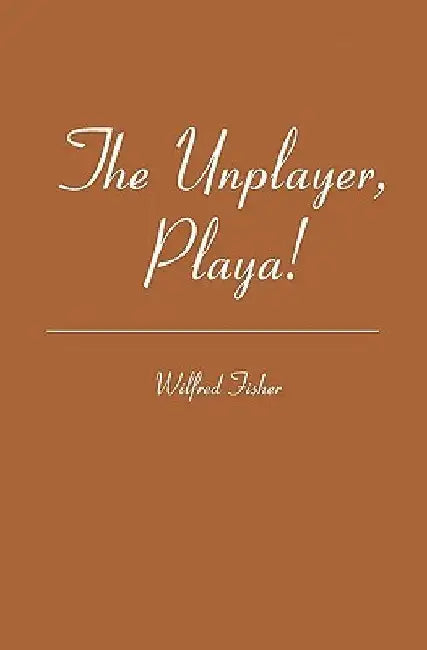 The Unplayer, Playa! by Wilfred Fisher