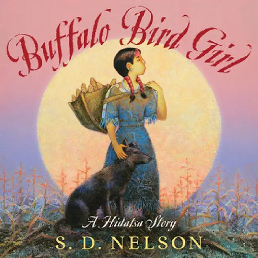 Buffalo Bird Girl: A Hidatsa Story by S. D. Nelson