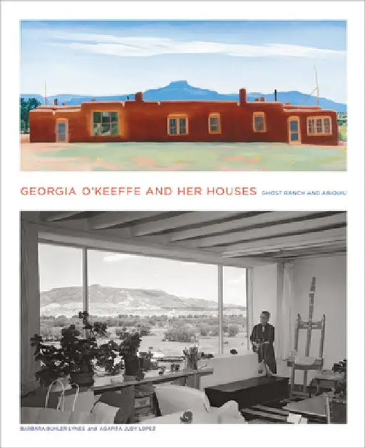Georgia O'Keeffe and Her Houses: Ghost Ranch and Abiquiu by Barbara Buhler Lynes