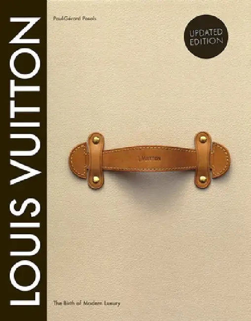 Louis Vuitton: The Birth of Modern Luxury Updated Edition: The Birth of Modern Luxury Updated Edition by Paul-Gerard Pasols