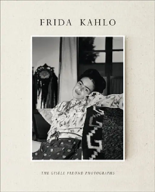 Frida Kahlo: The Gisele Freund Photographs by Gisele Freund