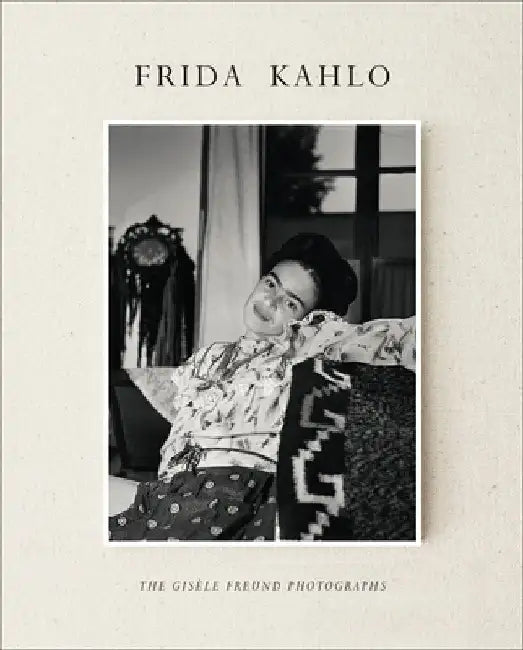 Frida Kahlo: The Gisele Freund Photographs by Gisele Freund