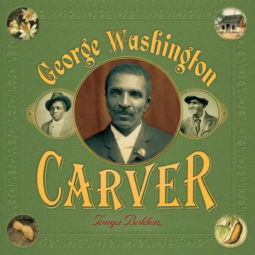 George Washington Carver: A Picture Book Biography by Tonya Bolden