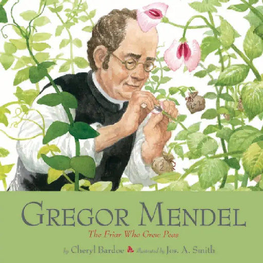 Gregor Mendel: The Friar Who Grew Peas by Cheryl Bardoe