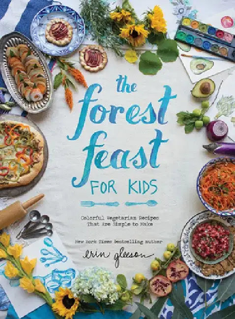 The Forest Feast for Kids: Colorful Vegetarian Recipes That Are Simple to Make by Erin Gleeson