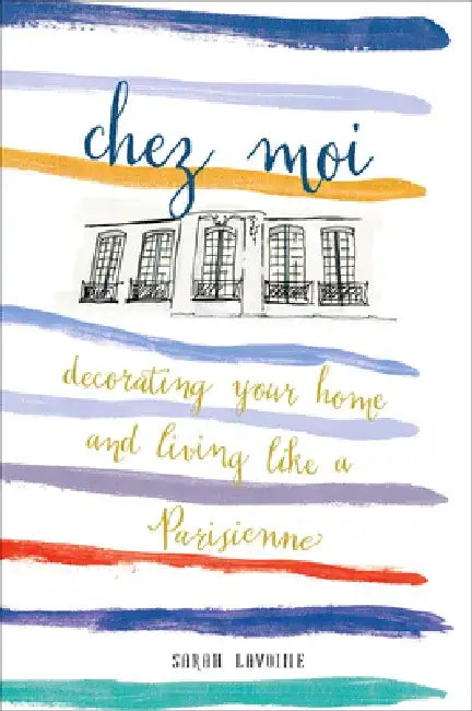 Chez Moi: Decorating Your Home and Living Like a Parisienne by Sarah Lavoine