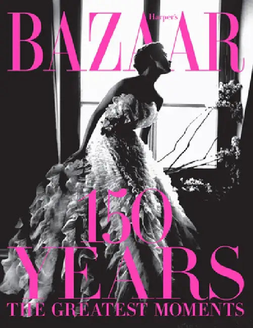 Harper's Bazaar: 150 Years: The Greatest Moments by Glenda Bailey
