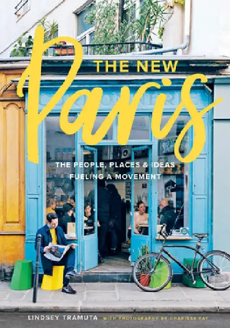 The New Paris: The People, Places & Ideas Fueling a Movement by Lindsey Tramuta