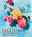 The Exquisite Book of Paper Flower Transformations: Playing with Size, Shape, and Color to Create Spectacular Paper Arrangements by Livia Cetti