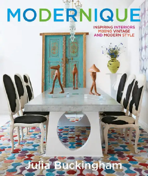 Modernique: Inspiring Interiors Mixing Vintage and Modern Style by Julia Buckingham