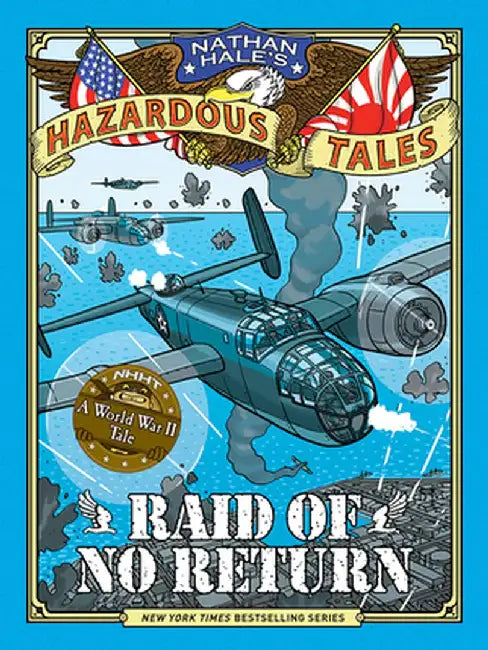 Raid of No Return (Nathan Hale's Hazardous Tales #7): A World War II Tale of the Doolittle Raid by Nathan Hale