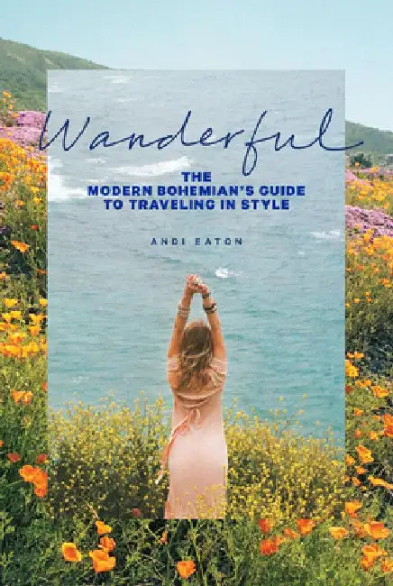 Wanderful: The Modern Bohemian's Guide to Traveling in Style by Andi Eaton