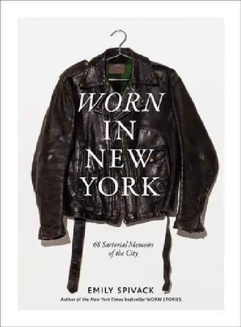 Worn in New York: 68 Sartorial Memoirs of the City by Emily Spivack