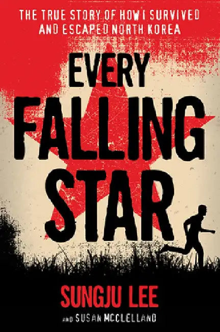 Every Falling Star: The True Story of How I Survived and Escaped North Korea by Sungju Lee