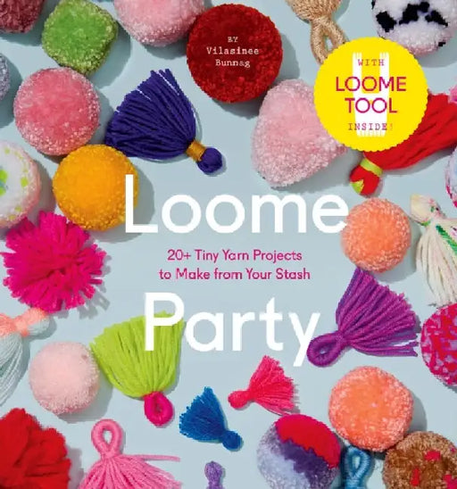 Loome Party: 20+ Tiny Yarn Projects to Make from Your Stash by Vilasinee Bunnag