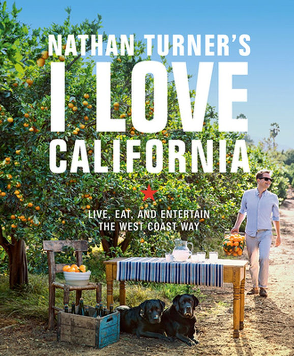 Nathan Turner's I Love California: Design and Entertaining the West Coast Way by Nathan Turner