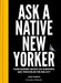 Ask a Native New Yorker: Hard-Earned Advice on Surviving and Thriving in the Big City by Jake Dobkin