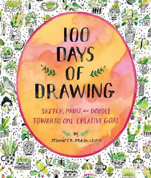100 Days of Drawing (Guided Sketchbook): Sketch, Paint, and Doodle Towards One Creative Goal by Jennifer Lewis