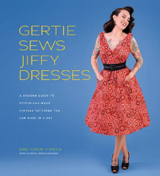 Gertie Sews Jiffy Dresses: A Modern Guide to Stitch-And-Wear Vintage Patterns You Can Make in a Day by Gretchen Hirsch