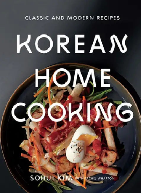 Korean Home Cooking: Classic and Modern Recipes by Sohui Kim