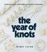 The Year of Knots: Modern Projects, Inspiration, and Creative Reinvention by Windy Chien