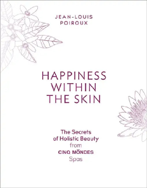 Happiness Within the Skin: The Secrets of Holistic Beauty by the Founder of Cinq Mondes Spas by Jean-Louis Poiroux