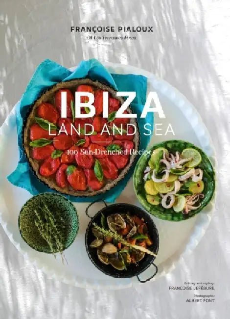 Ibiza, Land and Sea: 100 Sun-Drenched Recipes by Francoise Pialoux