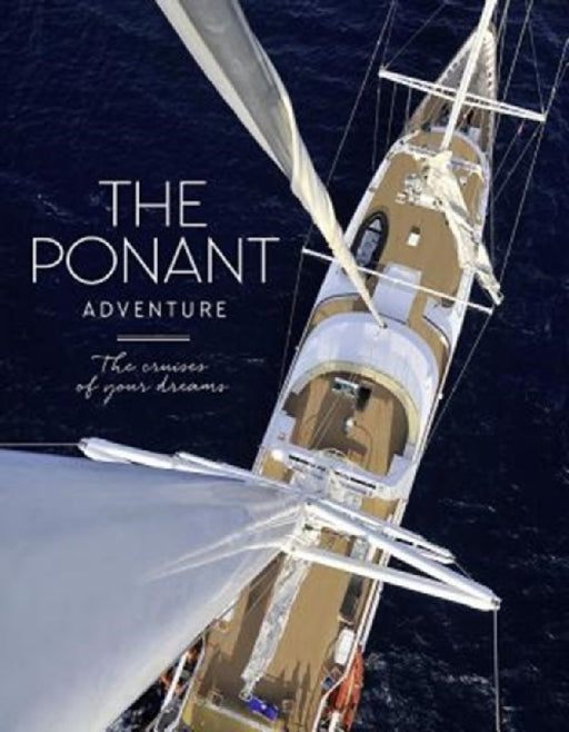 The Ponant Adventure: The Cruises of Your Dreams by C'Cile Maslakian