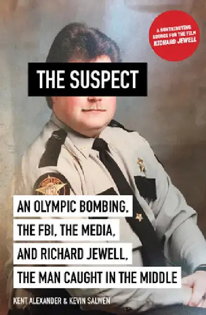 The Suspect: An Olympic Bombing, the Fbi, the Media, and Richard Jewell, the Man Caught in the Middle by Kent Alexander