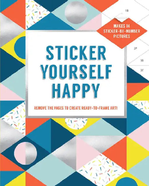 Sticker Yourself Happy: Makes 14 Sticker-By-Number Pictures: Remove the Pages to Create Ready-To-Frame Art! by EsmÃ©e Rotmans