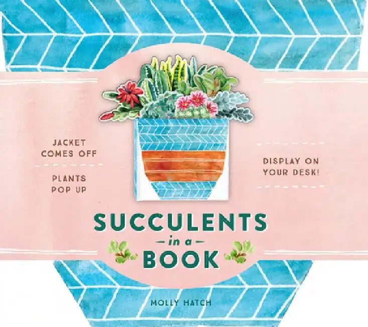 Succulents in a Book (Uplifting Editions): Jacket Comes Off. Plants Pop Up. Display on Your Desk! by Molly Hatch