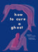 How to Cure a Ghost by Fariha Roisin