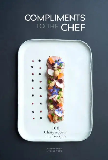 Compliments to the Chef: 100 ChÃ¢teauform Chef Recipes by Marie-Pierre Morel