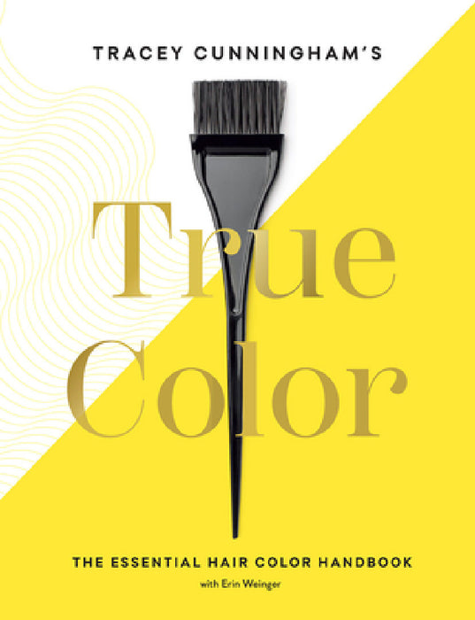 Tracey Cunningham's True Color: The Essential Hair Color Handbook by Tracey Cunningham