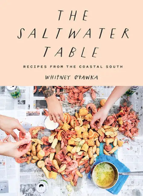 The Saltwater Table: Recipes from the Coastal South by Whitney Otawka