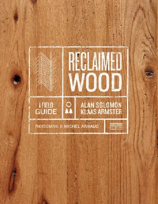 Reclaimed Wood: A Field Guide by Klaas Armster