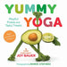 Yummy Yoga: Playful Poses and Tasty Treats by Joy Bauer