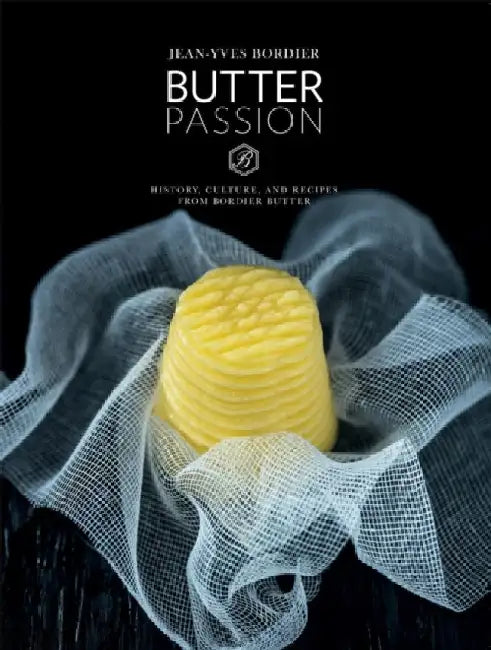 Butter Passion: History, Culture, and Recipes from Bordier Butter by Jean-Yves Bordier