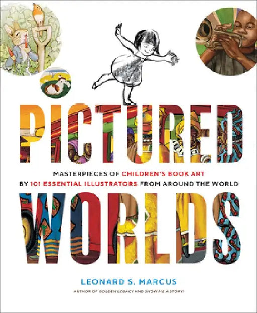 Pictured Worlds: Masterpieces of Children's Book Art by 101 Essential Illustrators from Around the World by Leonard S. Marcus