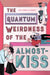 The Quantum Weirdness of the Almost Kiss by Amy Noelle Parks