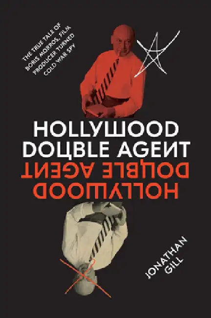 Hollywood Double Agent: The True Tale of Boris Morros, Film Producer Turned Cold War Spy by Jonathan Gill