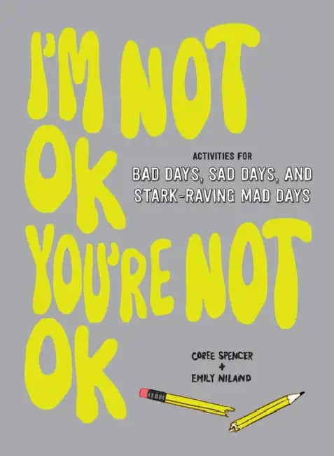 I'm Not Ok, You're Not Ok (Fill-In Book): Activities for Bad Days, Sad Days, and Stark-Raving Mad Days by Coree Spencer