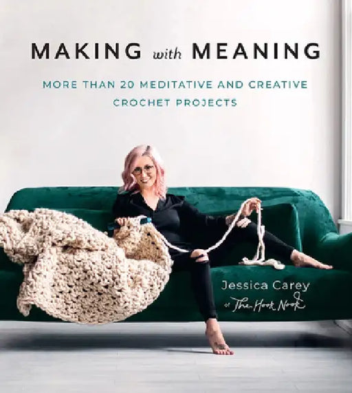Making with Meaning: 20 Meditative and Creative Crochet Projects by Jessica Carey