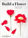 Build a Flower: A How-To Guide to Paper Flowers by Lucia Balcazar