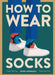 How to Wear Socks by John Jannuzzi