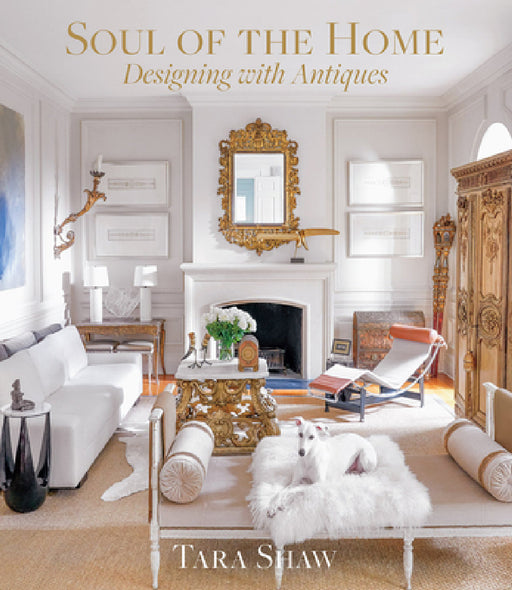 Soul of the Home: Designing with Antiques by Tara Shaw