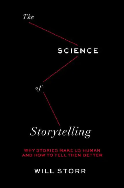 The Science of Storytelling: Why Stories Make Us Human and How to Tell Them Better by Will Storr