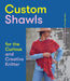Custom Shawls for the Curious and Creative Knitter by Kate Atherley